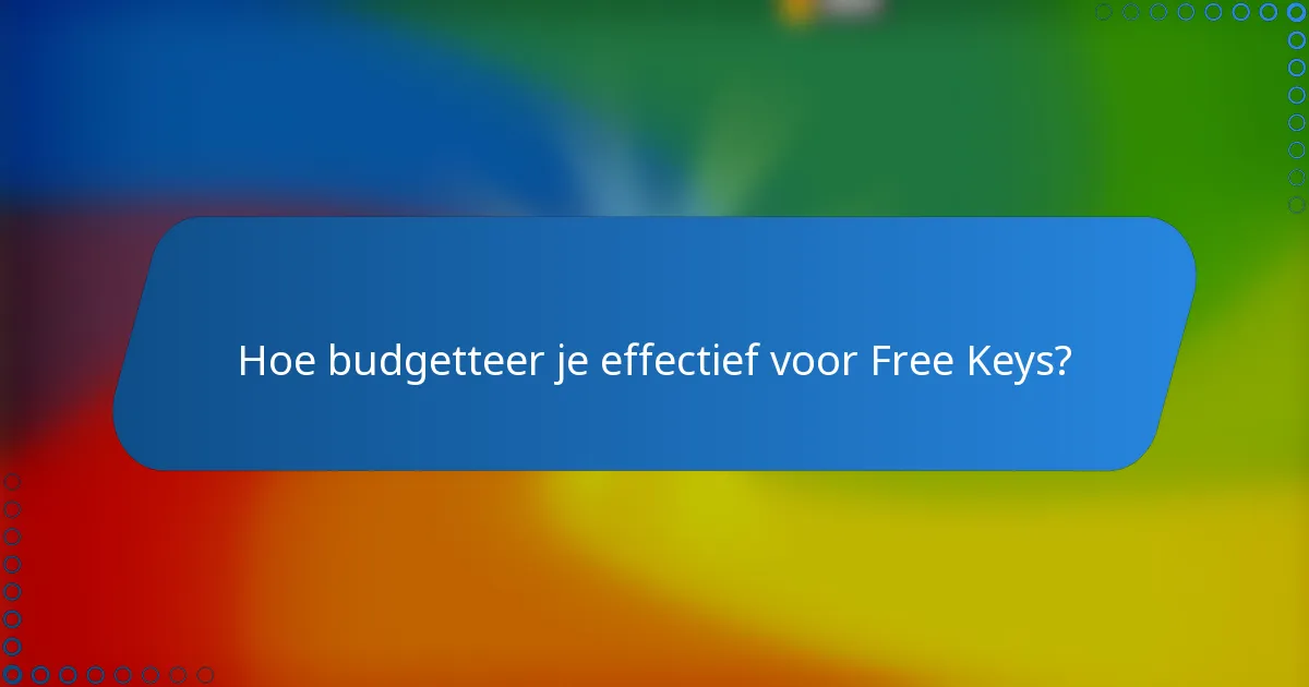 Hoe budgetteer je effectief voor Free Keys?