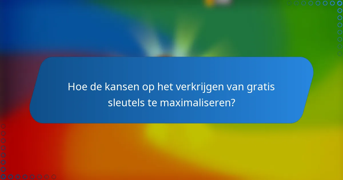 Hoe de kansen op het verkrijgen van gratis sleutels te maximaliseren?