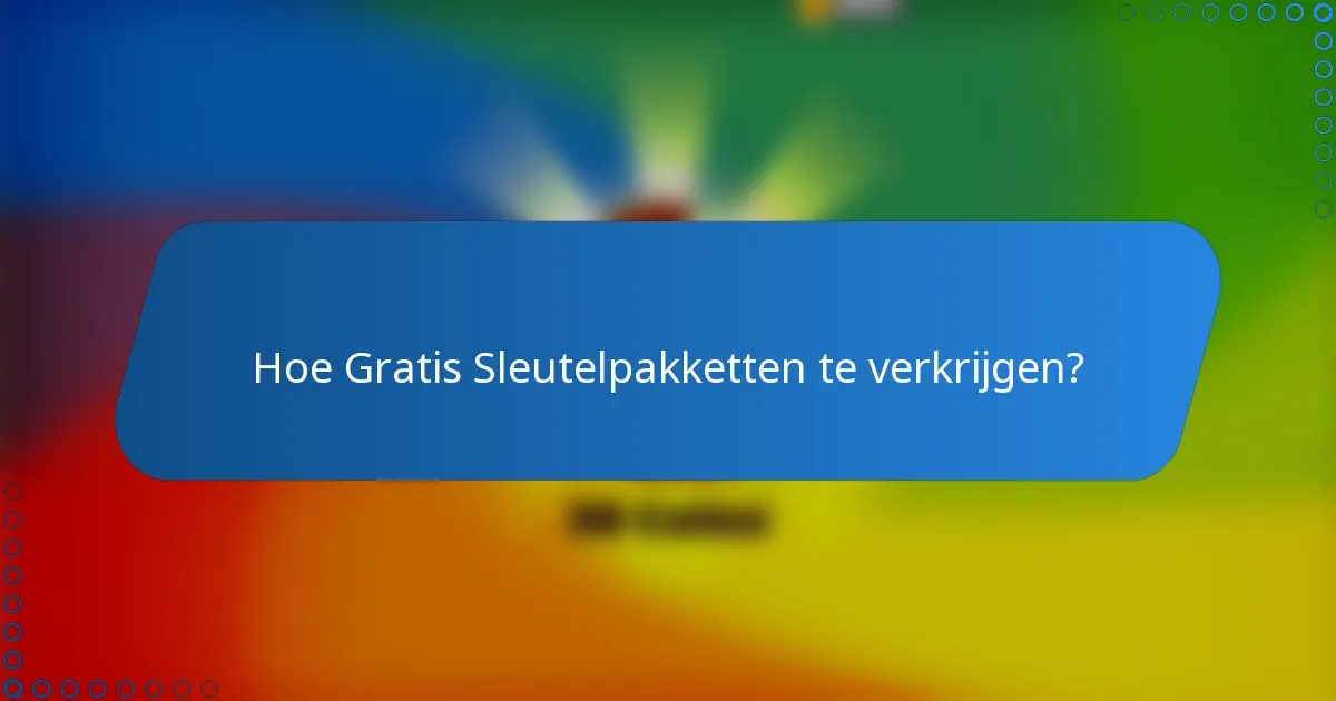 Hoe Gratis Sleutelpakketten te verkrijgen?
