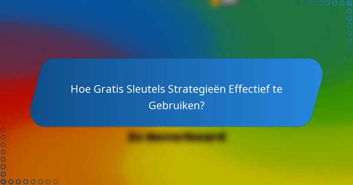 Hoe Gratis Sleutels Strategieën Effectief te Gebruiken?