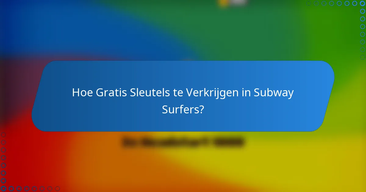 Hoe Gratis Sleutels te Verkrijgen in Subway Surfers?