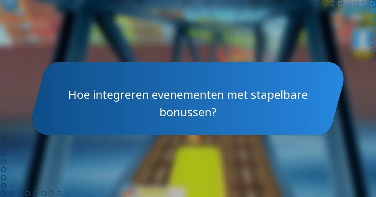 Hoe integreren evenementen met stapelbare bonussen?