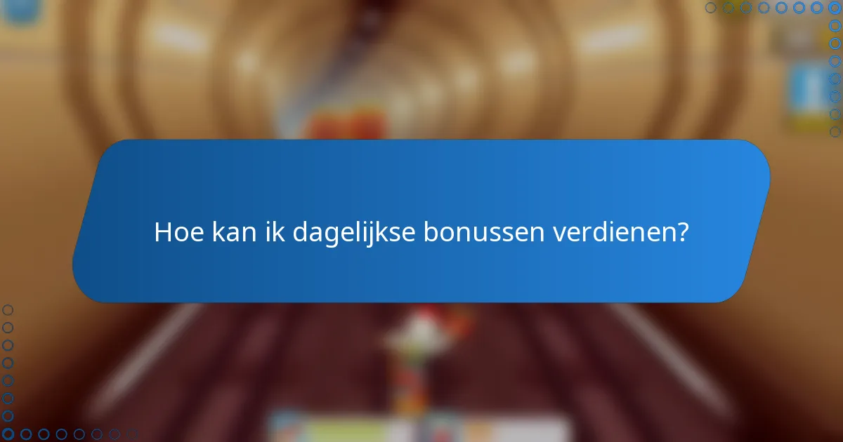 Hoe kan ik dagelijkse bonussen verdienen?