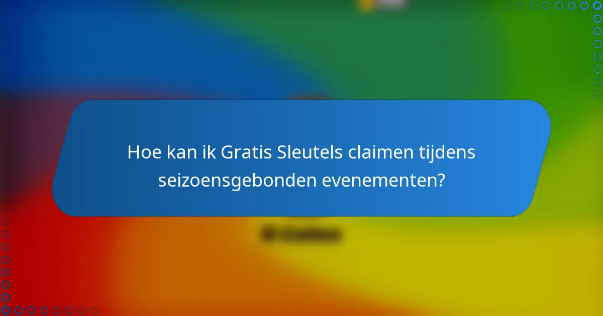 Hoe kan ik Gratis Sleutels claimen tijdens seizoensgebonden evenementen?