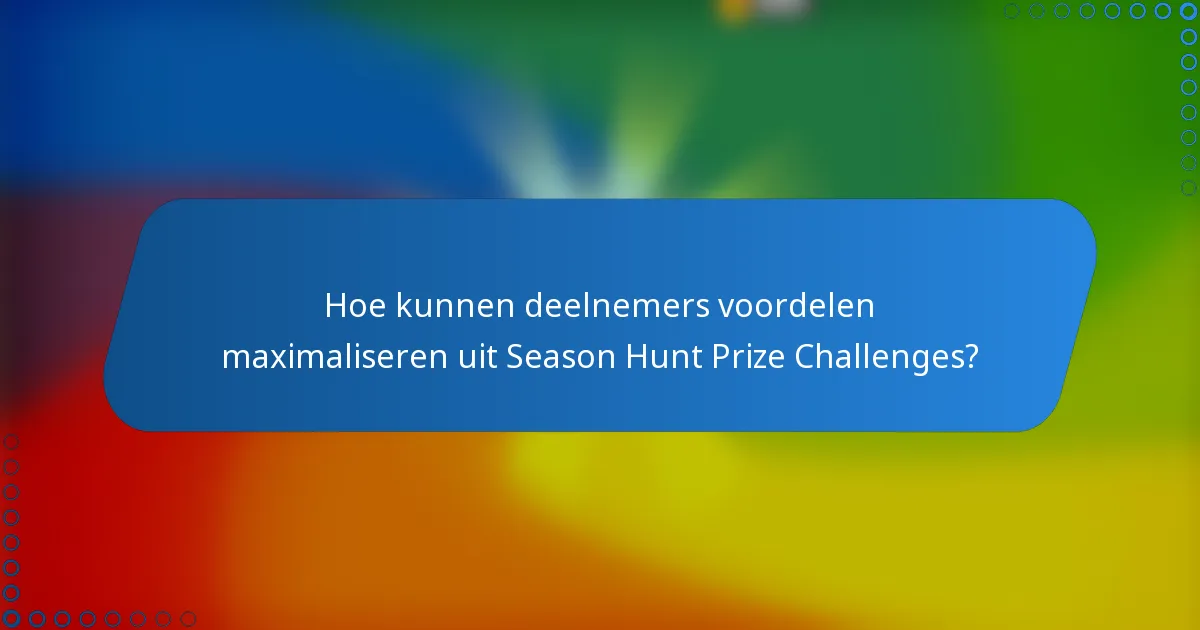 Hoe kunnen deelnemers voordelen maximaliseren uit Season Hunt Prize Challenges?