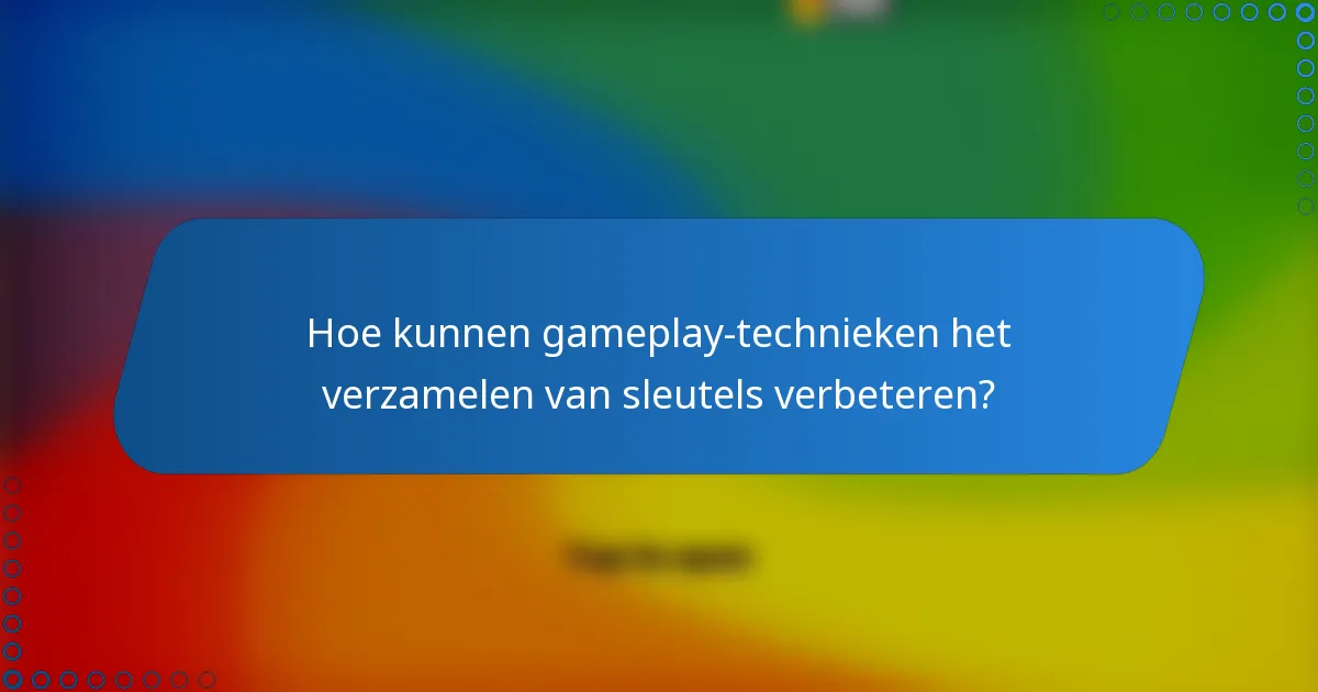 Hoe kunnen gameplay-technieken het verzamelen van sleutels verbeteren?
