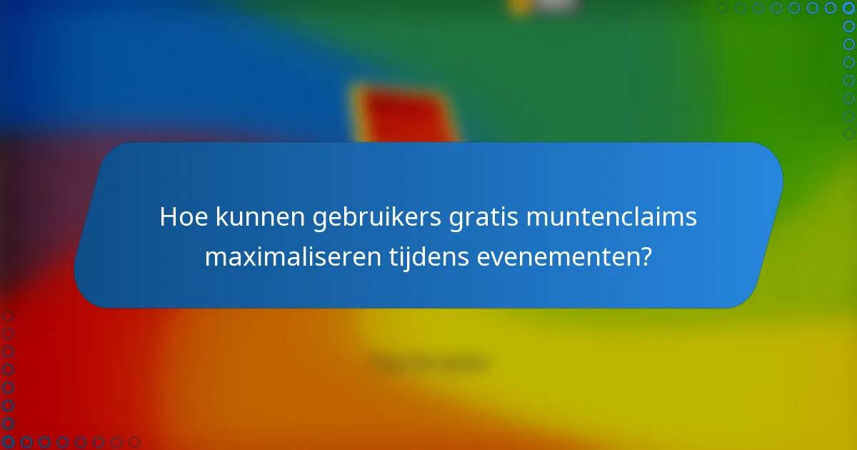 Hoe kunnen gebruikers gratis muntenclaims maximaliseren tijdens evenementen?