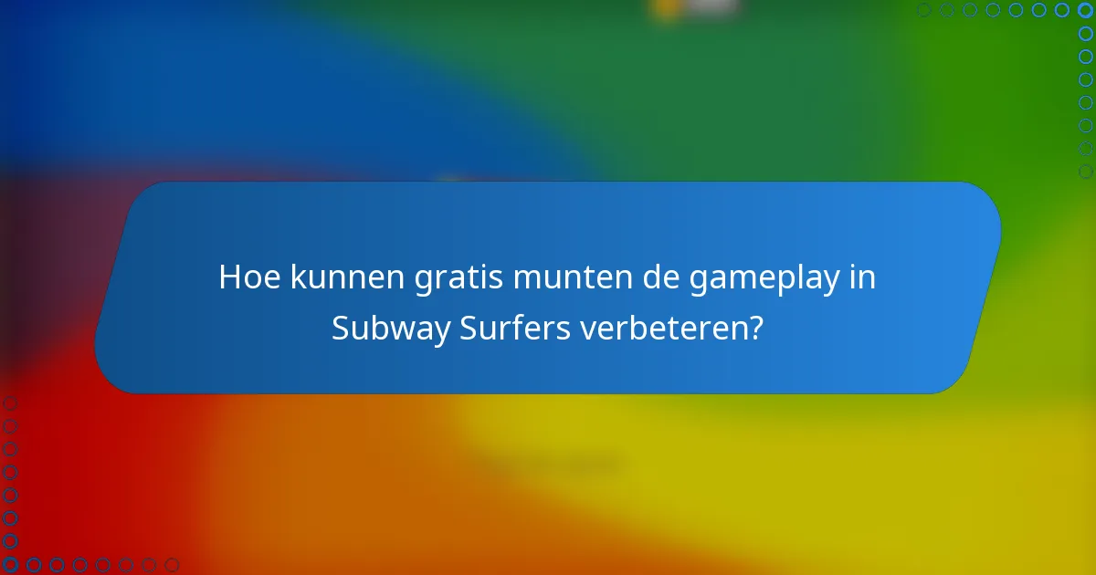 Hoe kunnen gratis munten de gameplay in Subway Surfers verbeteren?