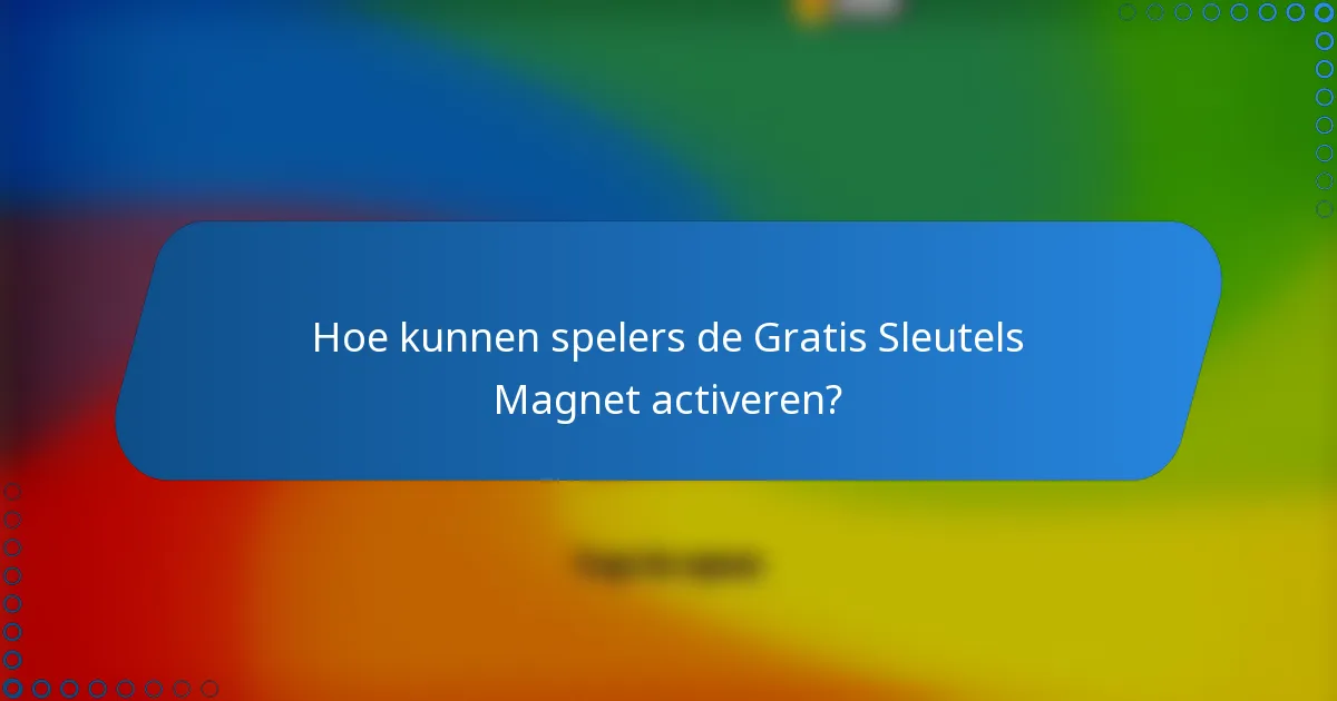 Hoe kunnen spelers de Gratis Sleutels Magnet activeren?