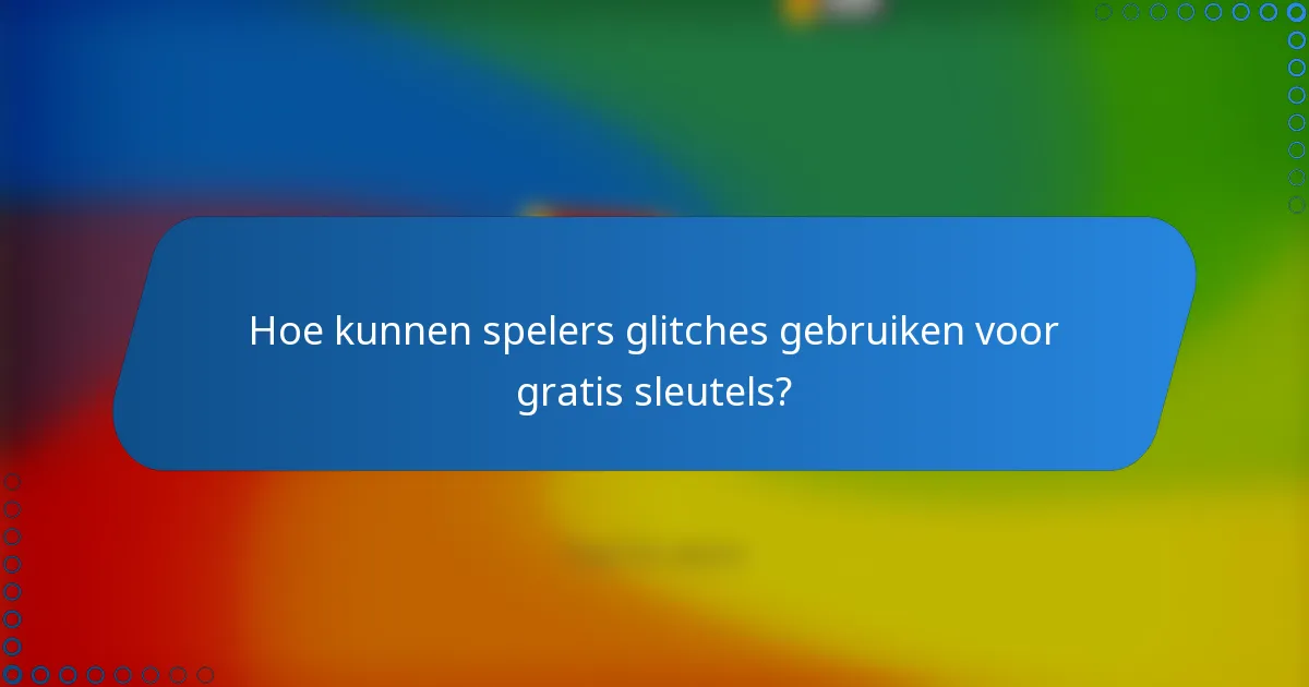 Hoe kunnen spelers glitches gebruiken voor gratis sleutels?
