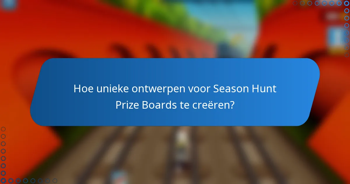 Hoe unieke ontwerpen voor Season Hunt Prize Boards te creëren?