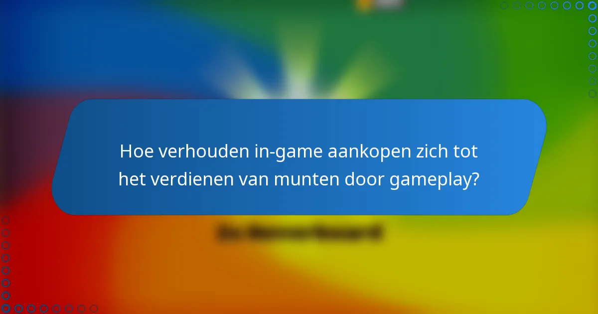 Hoe verhouden in-game aankopen zich tot het verdienen van munten door gameplay?