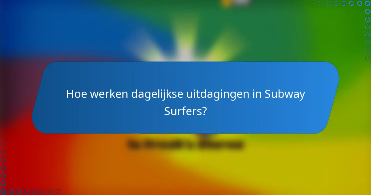 Hoe werken dagelijkse uitdagingen in Subway Surfers?