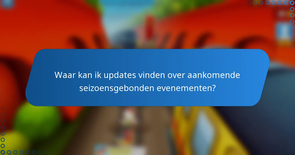 Waar kan ik updates vinden over aankomende seizoensgebonden evenementen?