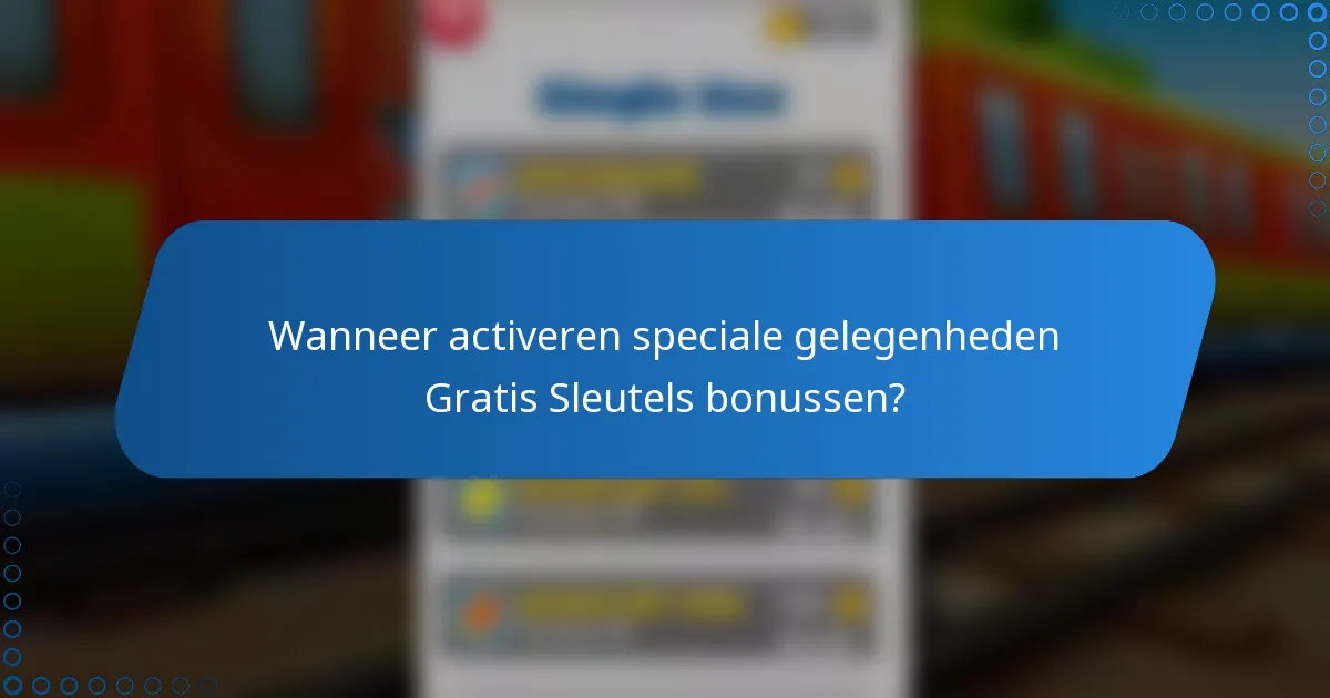 Wanneer activeren speciale gelegenheden Gratis Sleutels bonussen?