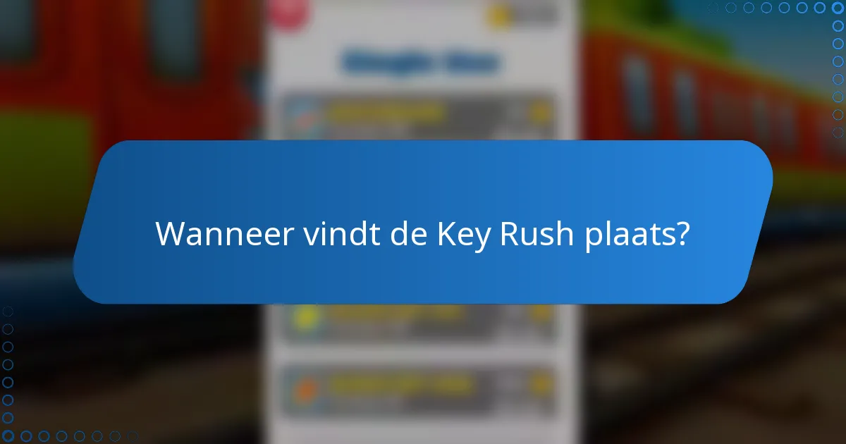 Wanneer vindt de Key Rush plaats?