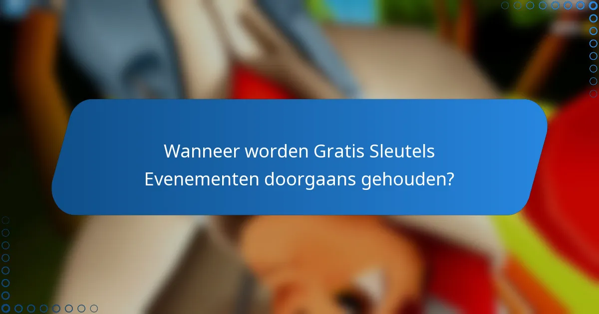 Wanneer worden Gratis Sleutels Evenementen doorgaans gehouden?