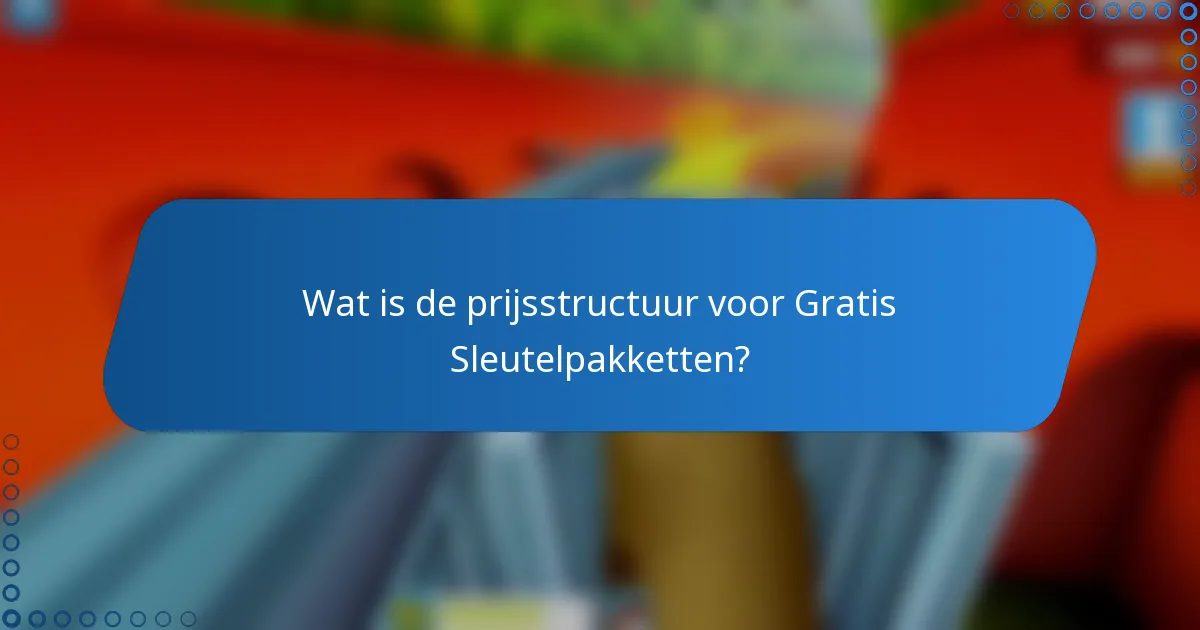 Wat is de prijsstructuur voor Gratis Sleutelpakketten?