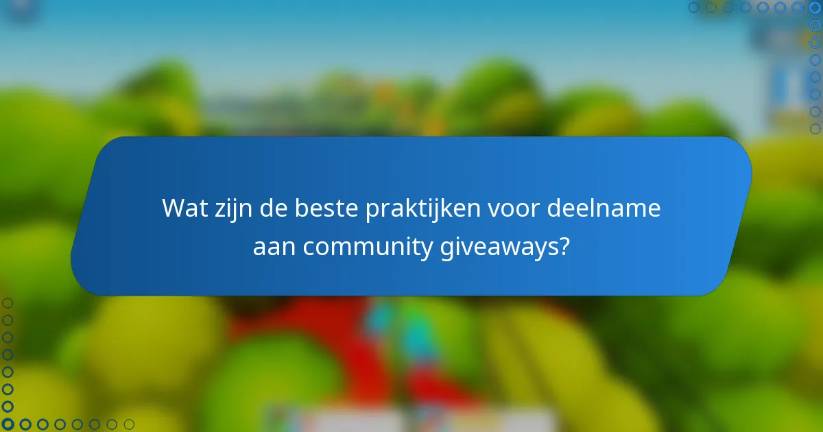Wat zijn de beste praktijken voor deelname aan community giveaways?