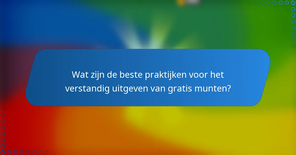 Wat zijn de beste praktijken voor het verstandig uitgeven van gratis munten?
