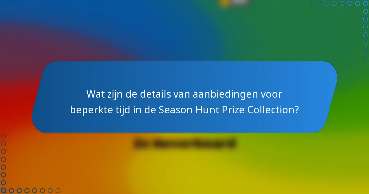 Wat zijn de details van aanbiedingen voor beperkte tijd in de Season Hunt Prize Collection?