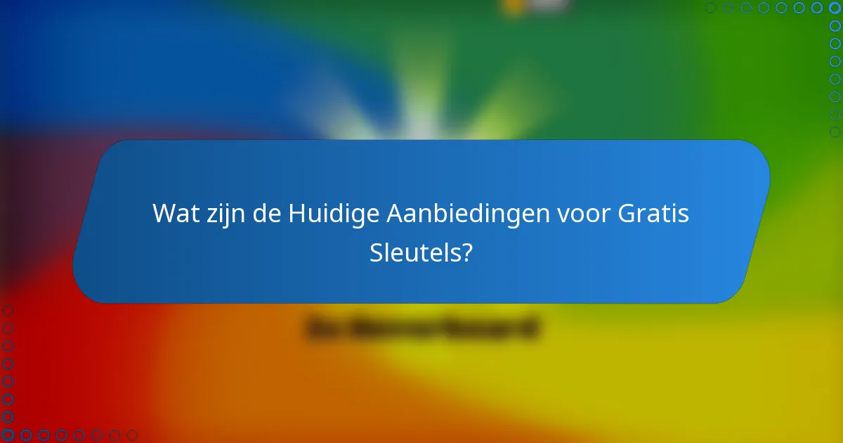 Wat zijn de Huidige Aanbiedingen voor Gratis Sleutels?