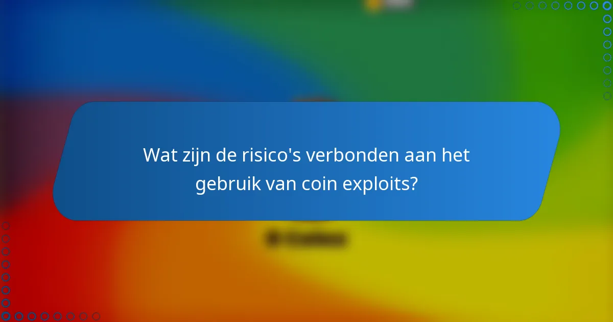 Wat zijn de risico's verbonden aan het gebruik van coin exploits?