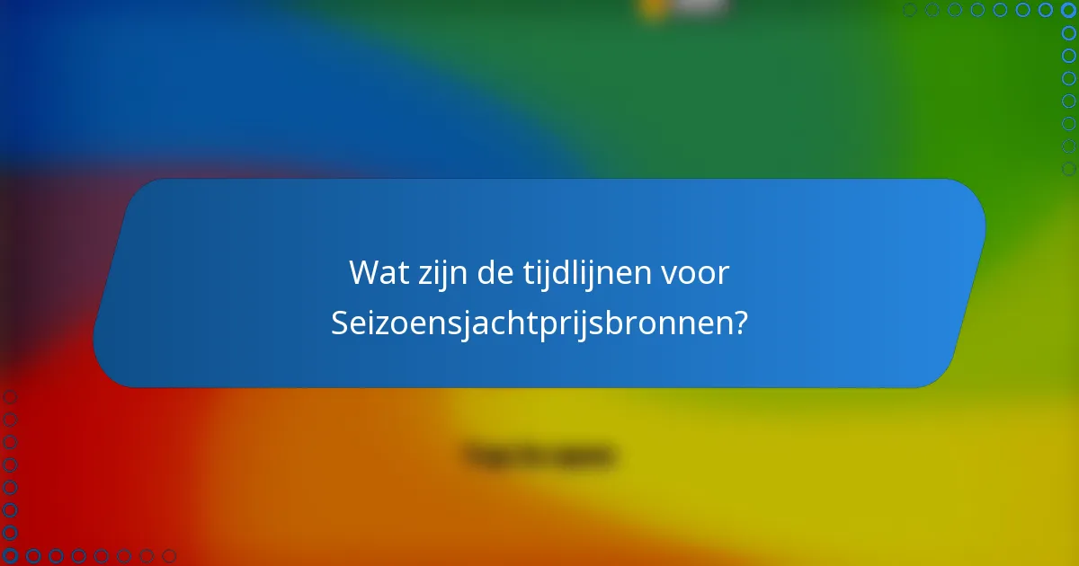Wat zijn de tijdlijnen voor Seizoensjachtprijsbronnen?