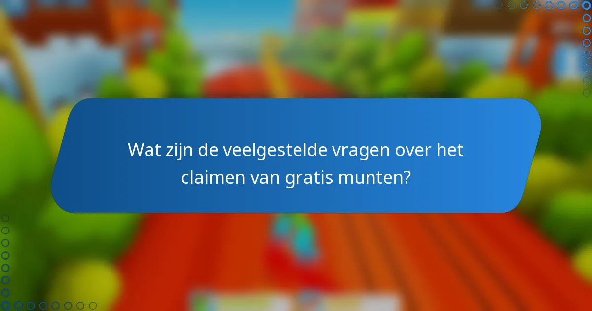 Wat zijn de veelgestelde vragen over het claimen van gratis munten?