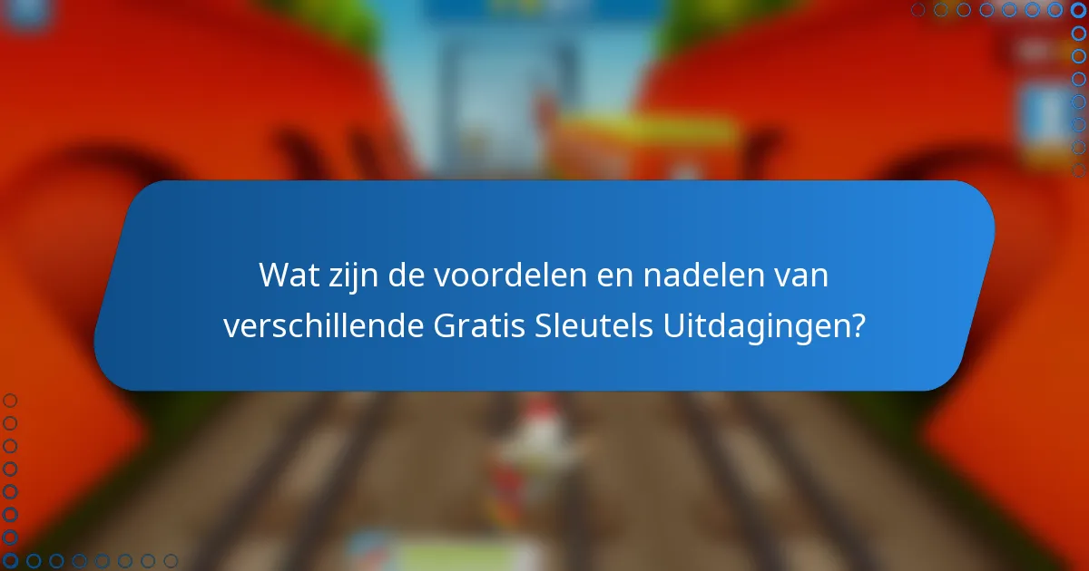 Wat zijn de voordelen en nadelen van verschillende Gratis Sleutels Uitdagingen?