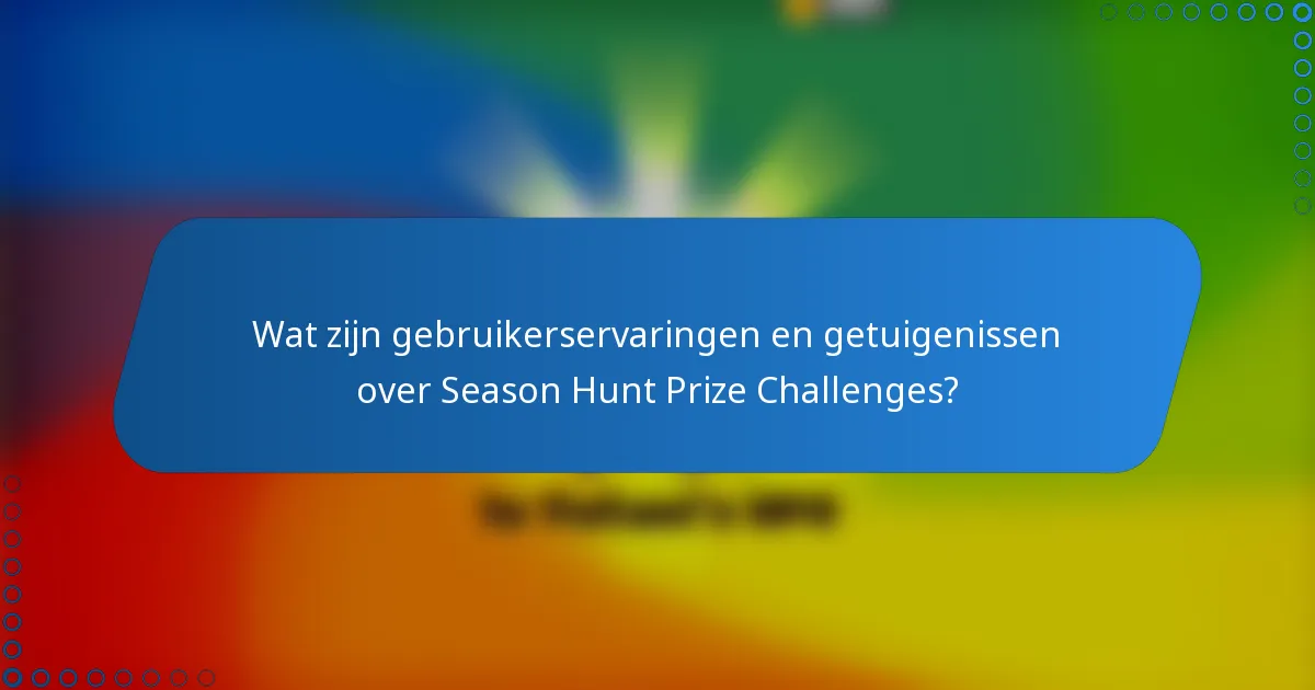 Wat zijn gebruikerservaringen en getuigenissen over Season Hunt Prize Challenges?