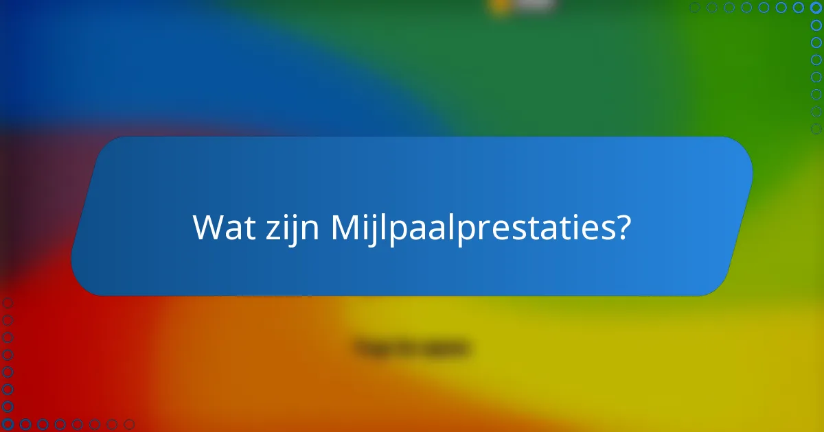 Wat zijn Mijlpaalprestaties?