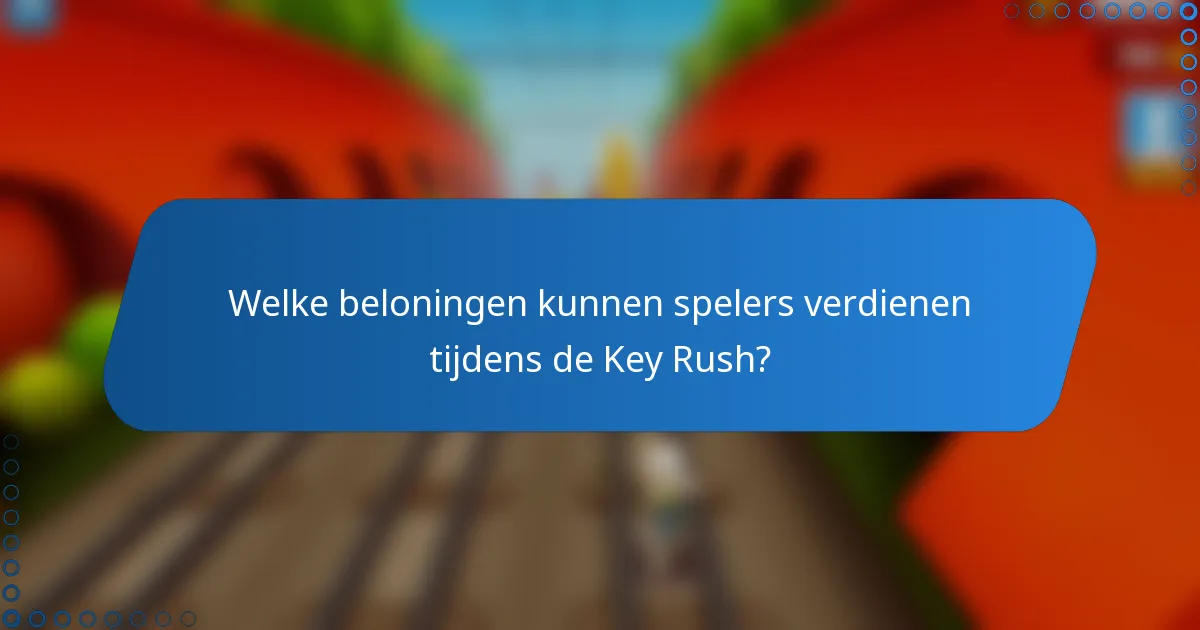 Welke beloningen kunnen spelers verdienen tijdens de Key Rush?