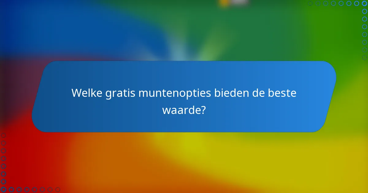 Welke gratis muntenopties bieden de beste waarde?