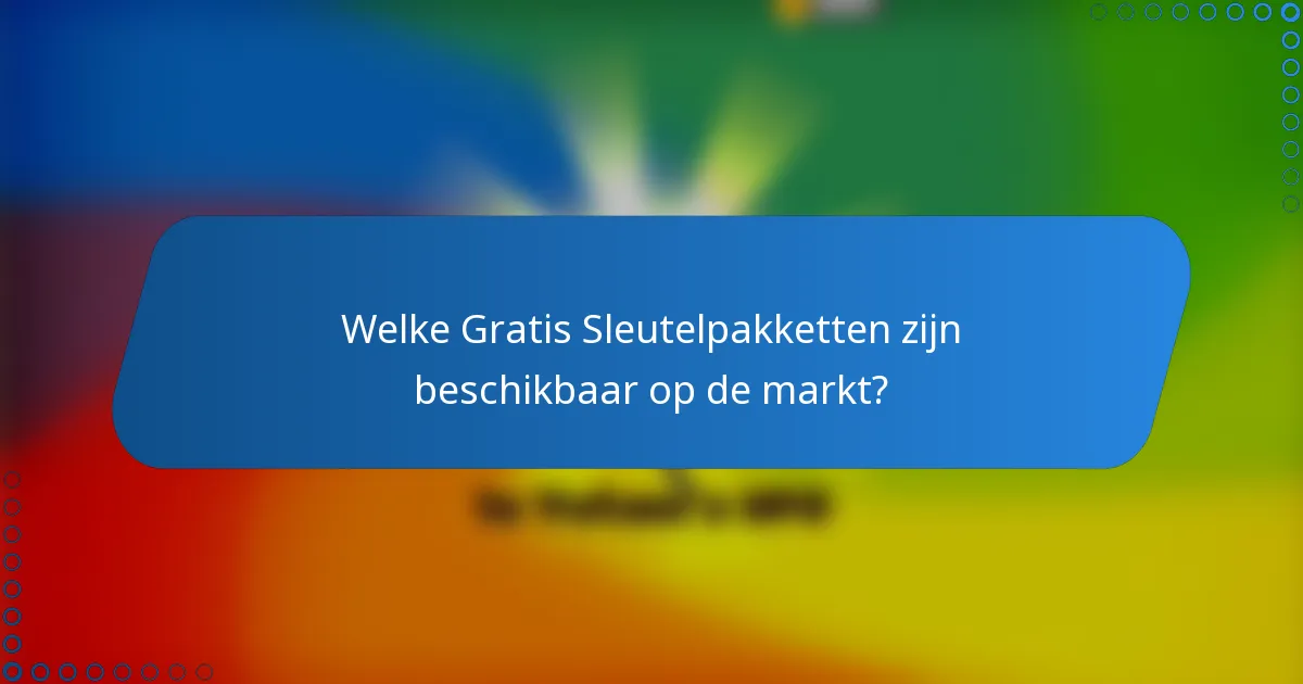 Welke Gratis Sleutelpakketten zijn beschikbaar op de markt?