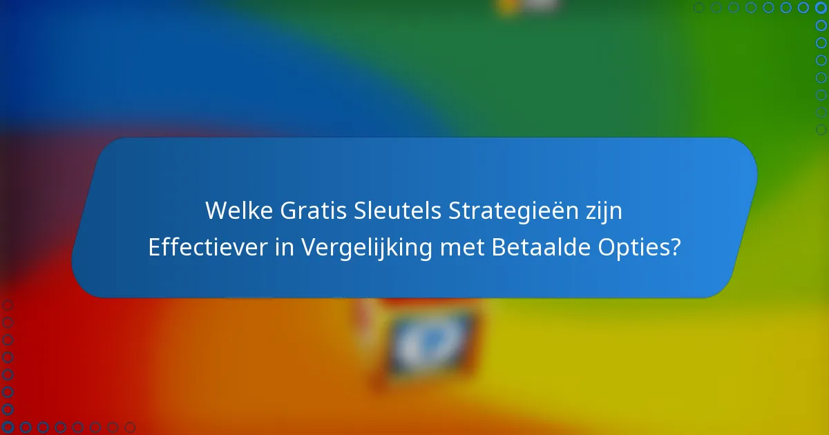 Welke Gratis Sleutels Strategieën zijn Effectiever in Vergelijking met Betaalde Opties?