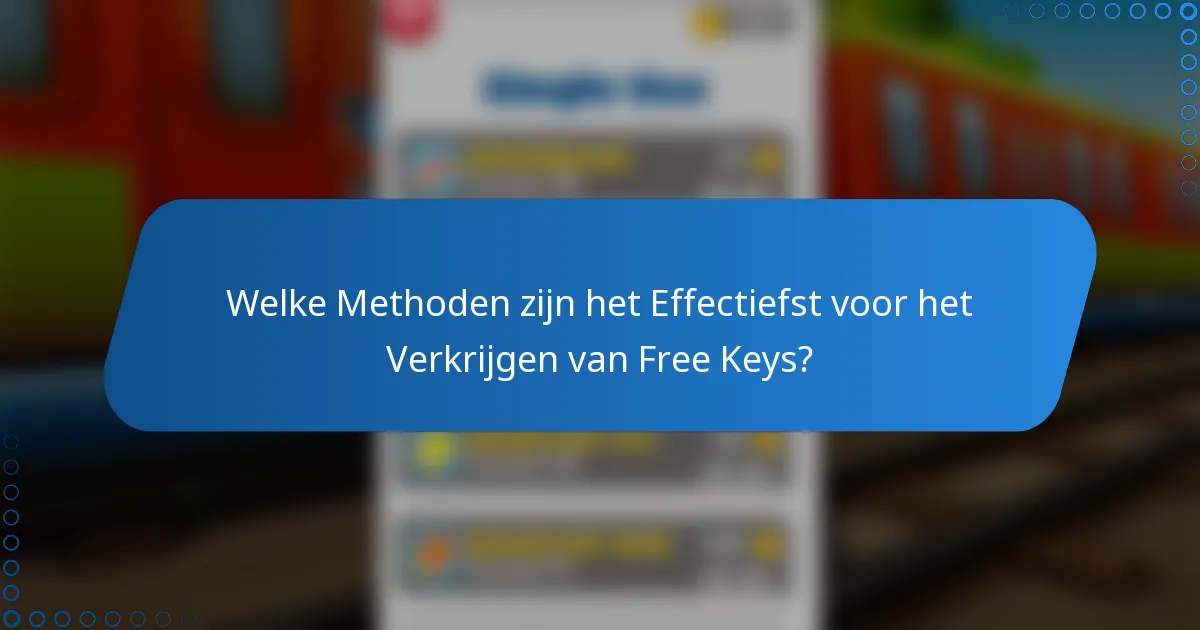 Welke Methoden zijn het Effectiefst voor het Verkrijgen van Free Keys?