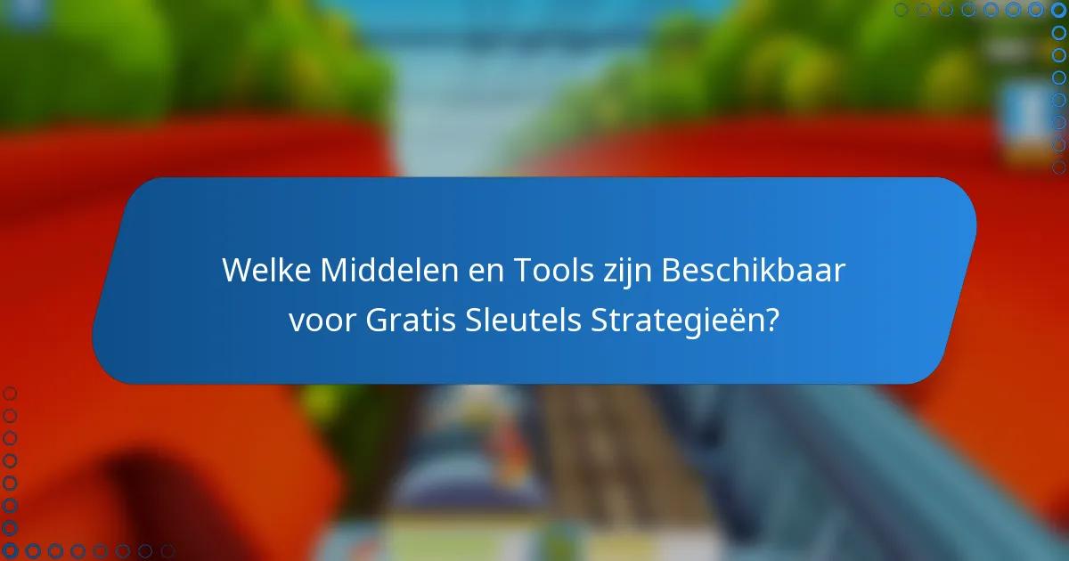 Welke Middelen en Tools zijn Beschikbaar voor Gratis Sleutels Strategieën?