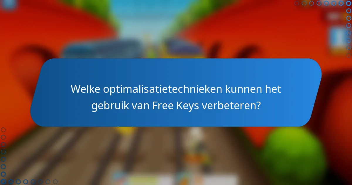 Welke optimalisatietechnieken kunnen het gebruik van Free Keys verbeteren?