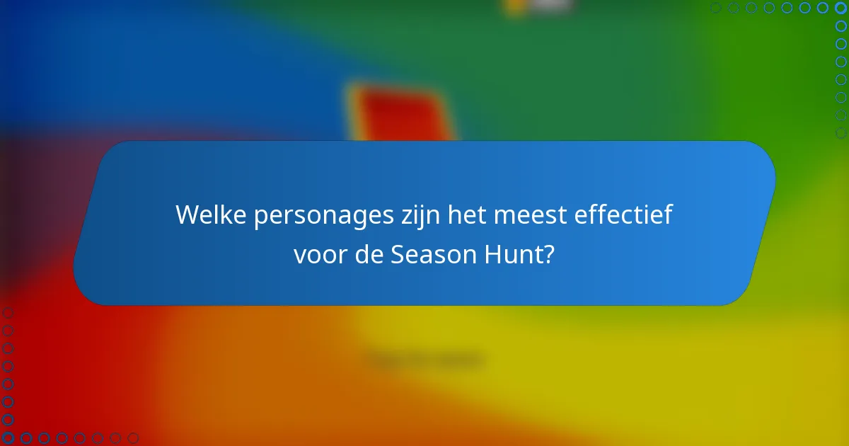 Welke personages zijn het meest effectief voor de Season Hunt?