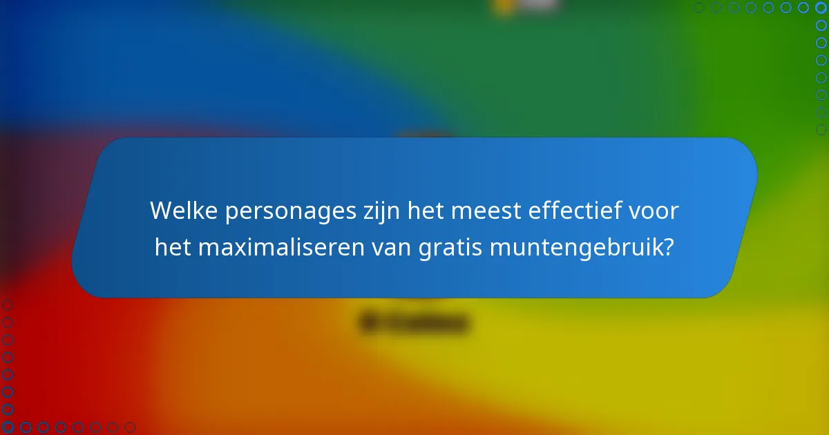 Welke personages zijn het meest effectief voor het maximaliseren van gratis muntengebruik?