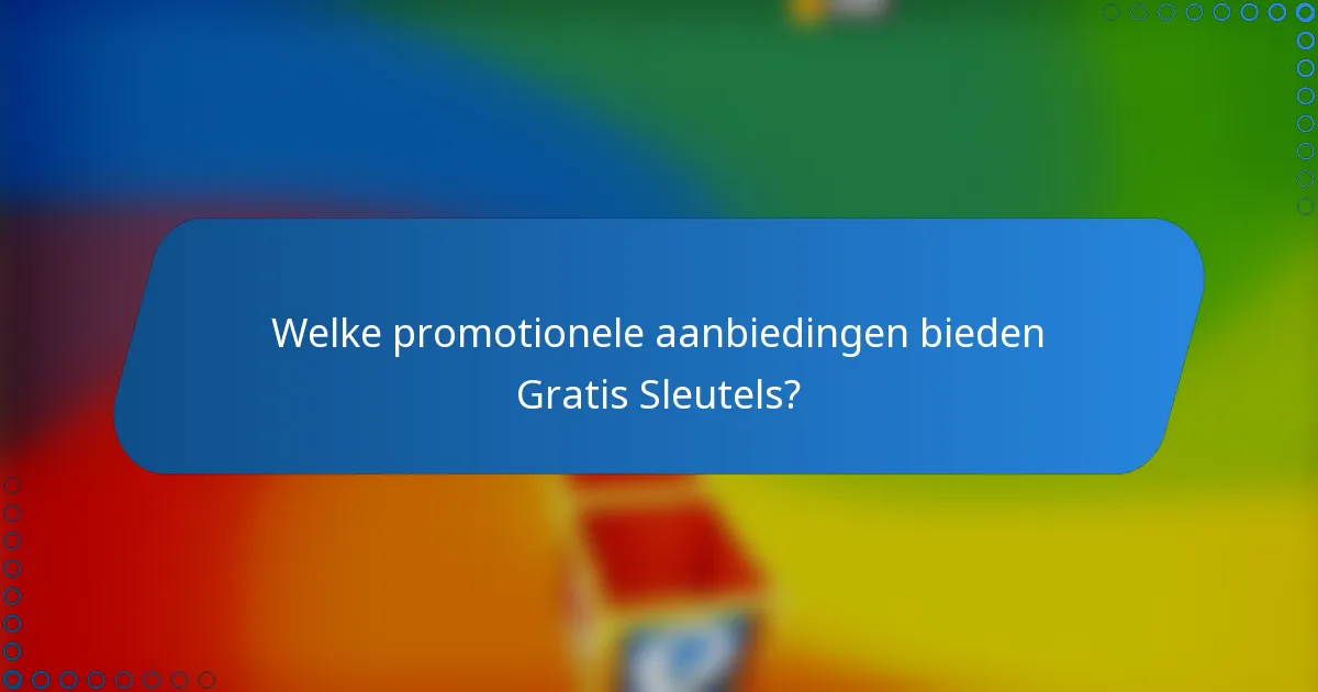 Welke promotionele aanbiedingen bieden Gratis Sleutels?
