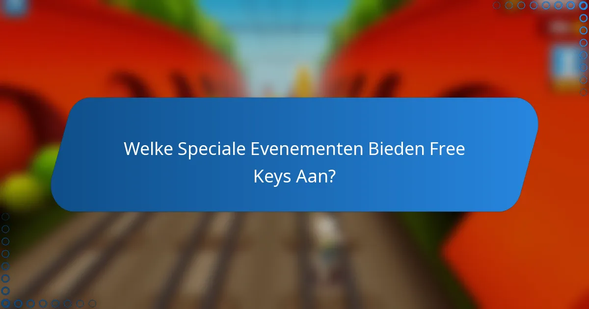 Welke Speciale Evenementen Bieden Free Keys Aan?