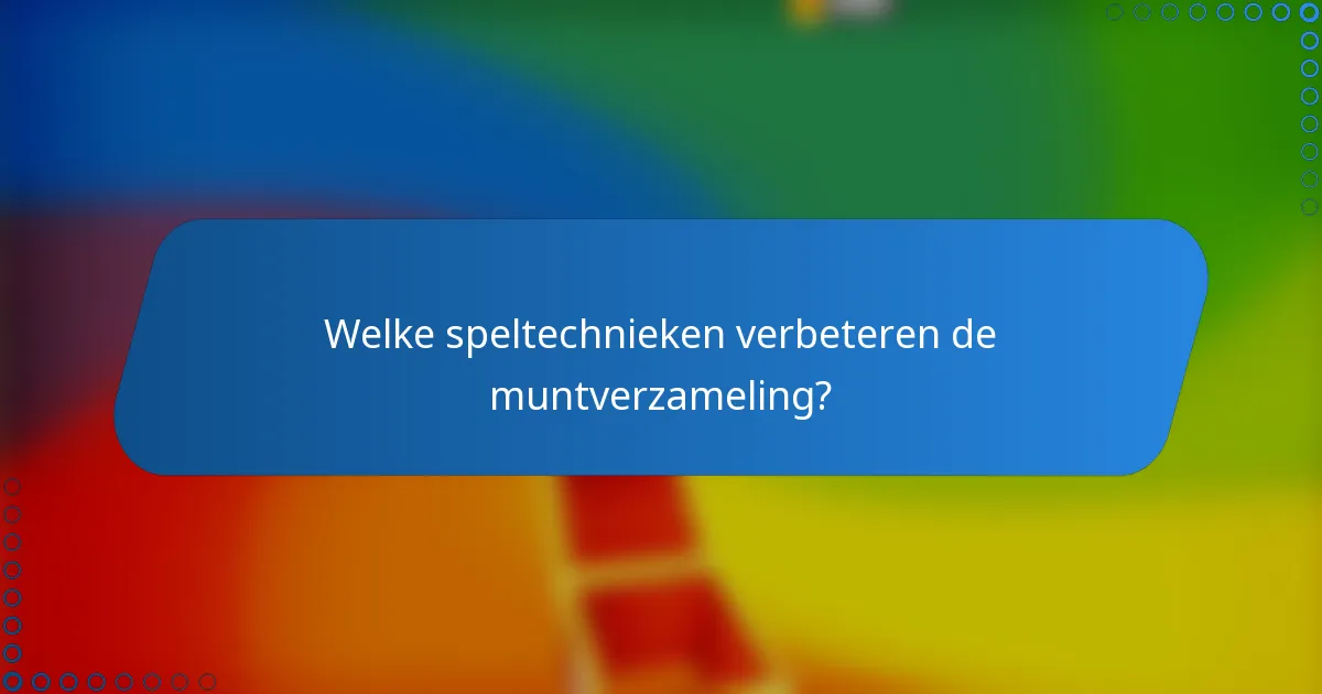 Welke speltechnieken verbeteren de muntverzameling?