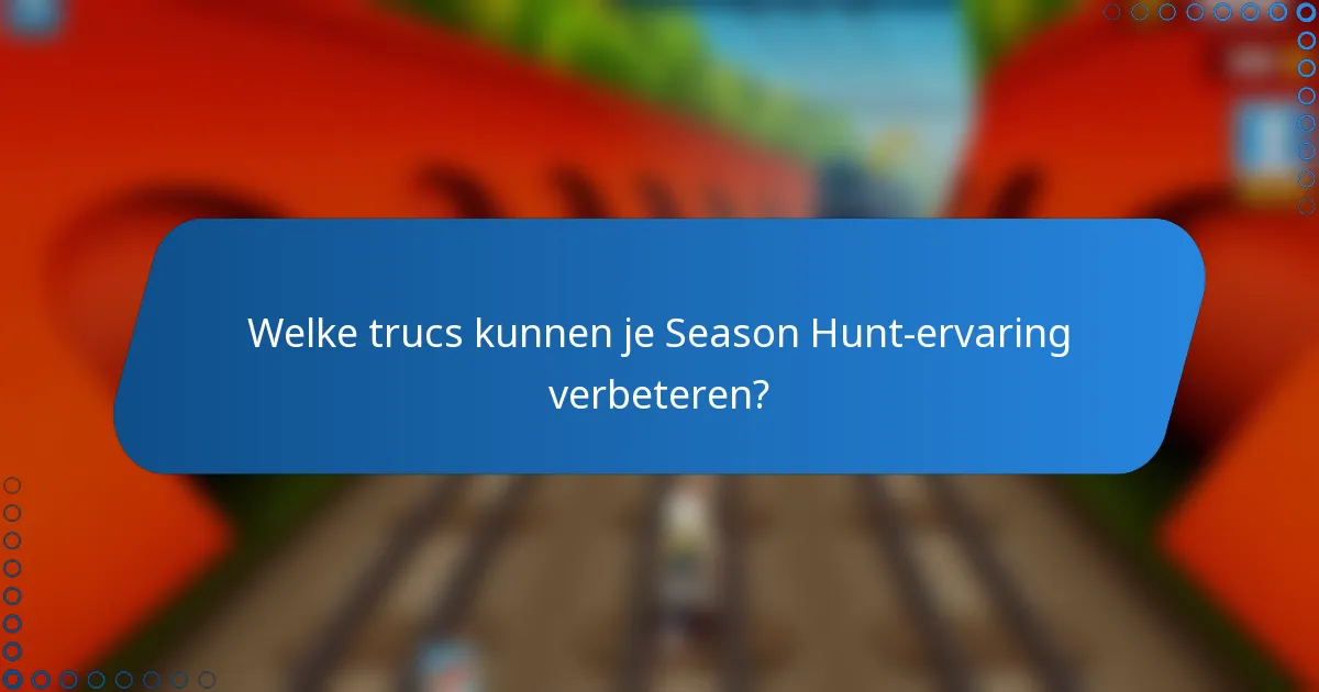 Welke trucs kunnen je Season Hunt-ervaring verbeteren?