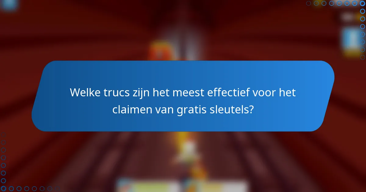 Welke trucs zijn het meest effectief voor het claimen van gratis sleutels?